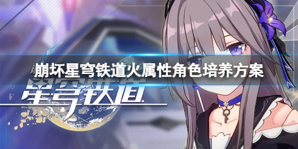 《崩坏星穹铁道》火系角色养成攻略全解析