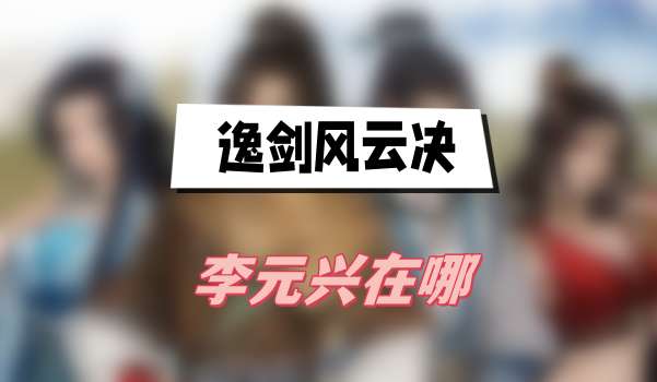 《逸剑风云决》李元兴角色位置攻略详解