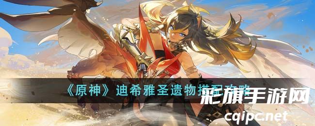 原神迪希雅圣遗物搭配攻略
