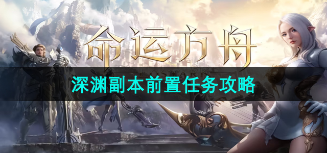 《深渊副本前置任务详解攻略》