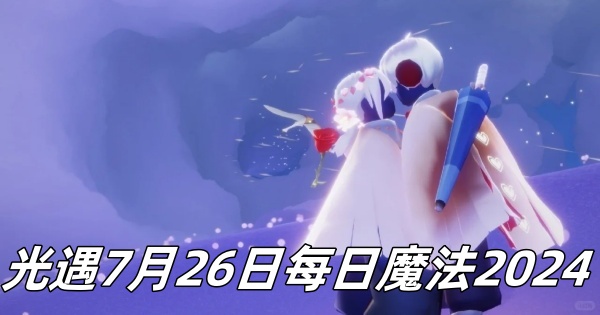 《光遇》7月26日每日活动指南：探索2024年的魔法时刻