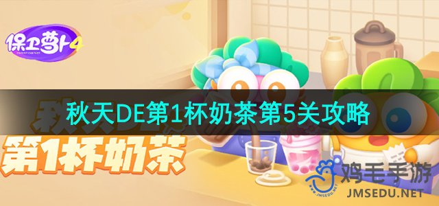《萝卜保卫战4》秋季第一杯奶茶第五关通关秘籍