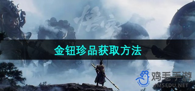 《探寻《黑神话悟空》中的金钮珍品获取技巧》