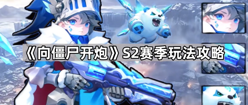 《S2赛季射击指南：全面解析向僵尸开炮的玩法攻略》