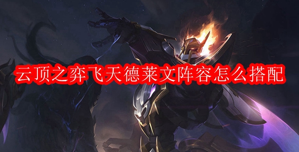 《云顶之弈》飞天德莱文阵容攻略：搭配技巧全解析
