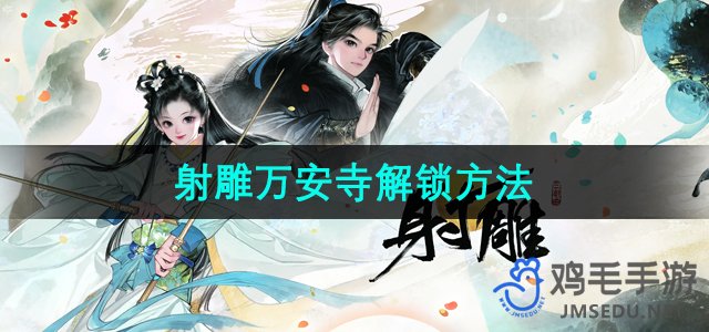 《射雕手游》万安寺开启攻略揭秘