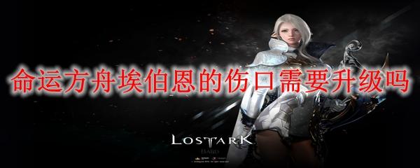 埃伯恩的命运方舟：伤口升级是否必要