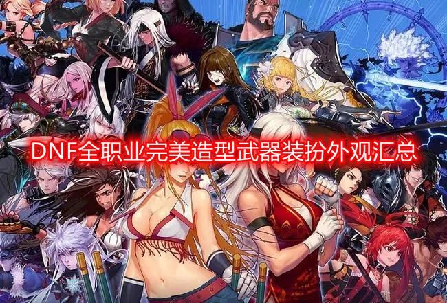 DNF全职业完美造型武器装扮外观大盘点