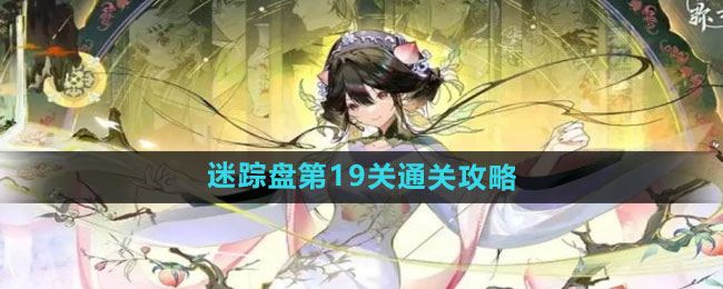 《探寻奇境》迷踪盘第19关攻略揭秘