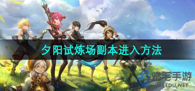 《龙之谷》夕阳试炼场副本攻略：快速入门指南