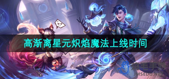 《王者荣耀》S34战令星元皮肤高渐离炽焰魔法发布日期揭晓
