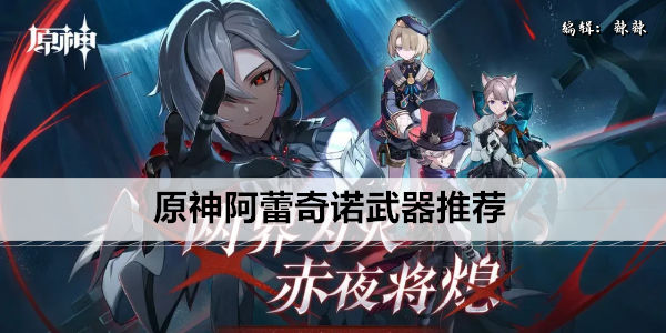 原神阿雷琪武器推荐