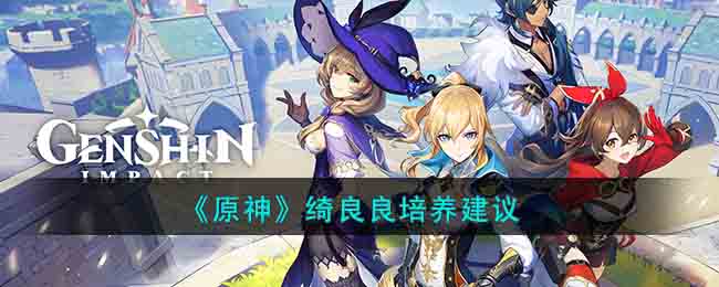 《原神》绮良良养成攻略大全