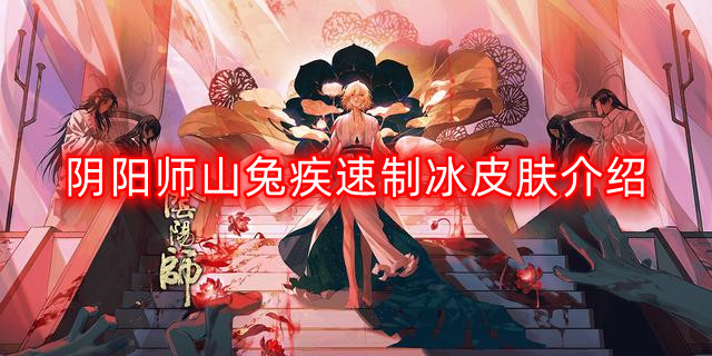 《揭秘阴阳师：山兔疾速制冰皮肤全新介绍》