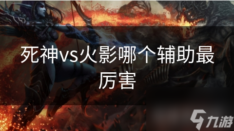 比拼实力：死神与火影角色辅助能力对决