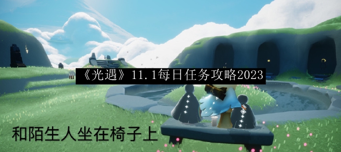 《光遇》11.1每日任务全攻略解析2023