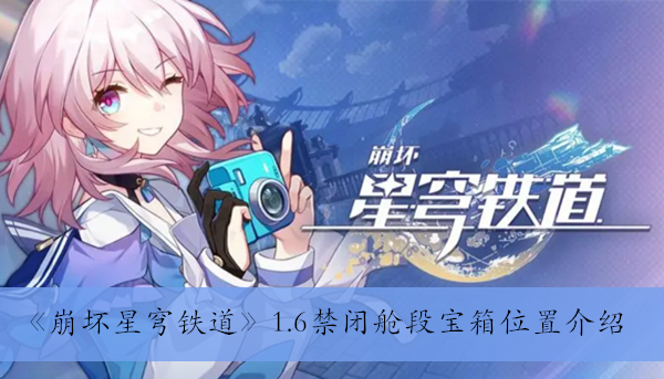 《崩坏星穹铁道》1.6版本禁闭舱段宝箱分布攻略揭秘