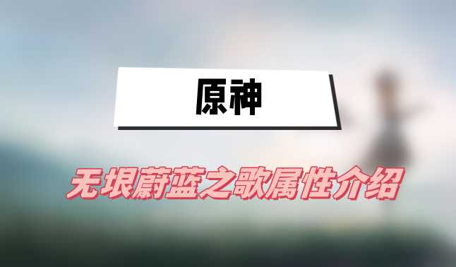 《原神》无尽蔚蓝曲调满级属性解析指南
