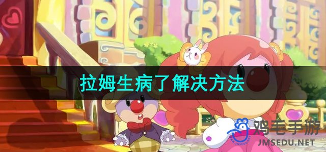 《摩尔庄园》拉姆生病处理攻略