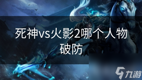 《死神与火影：第二战谁将崩溃？角色对决分析》
