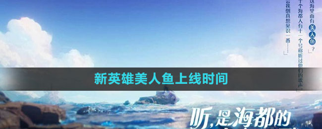《王者荣耀》最新英雄美人鱼发布日期揭晓