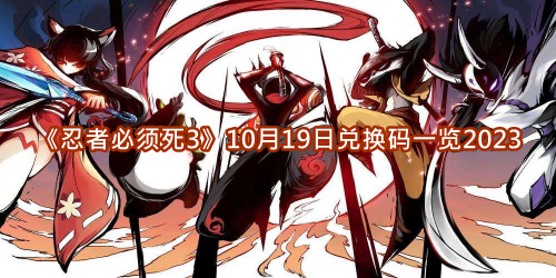 《忍者必须死3》10月19日兑换码汇总2023